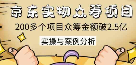 京东实物众筹项目:200多个项目众筹金额破2.5亿,实操与案例分析(4节课)