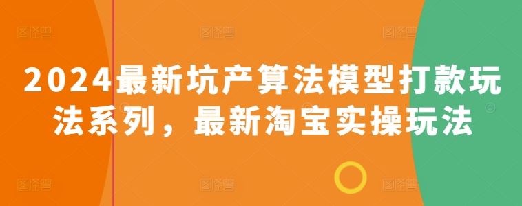 2024最新坑产算法模型打款玩法系列,最新淘宝实操玩法