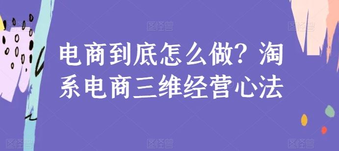 电商到底怎么做?淘系电商三维经营心法