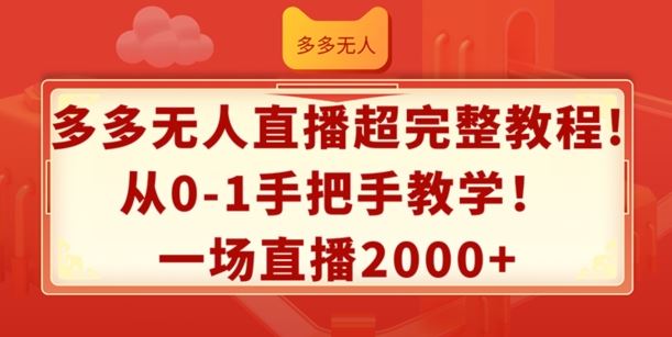 多多无人直播超完整教程,从0-1手把手教学,一场直播2k+【揭秘】