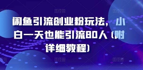 闲鱼引流创业粉玩法,小白一天也能引流80人(附详细教程)