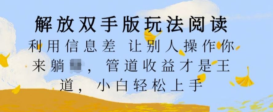 解放双手版玩法阅读,利用信息差让别人操作你来躺Z,管道收益才是王道,小白轻松上手【揭秘】