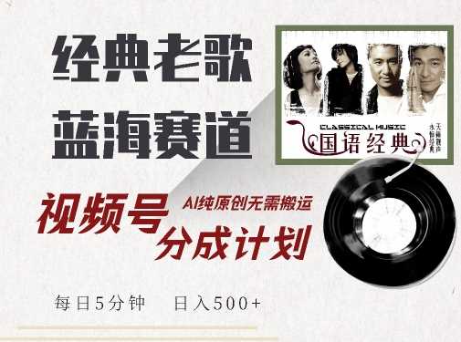 最新经典老歌赛道,视频号分成计划收益拿到手软,AI纯原创,无需搬运每天5分钟,日入500+