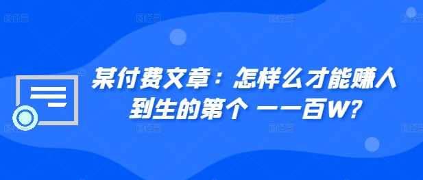 某付费文章:怎样么才能赚人到生的第个一一百W?