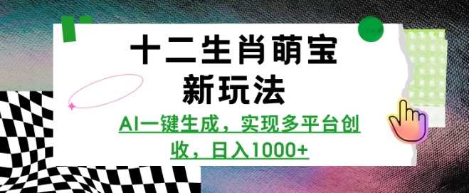 十二生肖萌宝新玩法,AI一键生成,实现多平台创收,日入多张