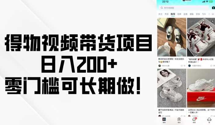 得物视频带货项目,日入200+,零门槛可长期做!