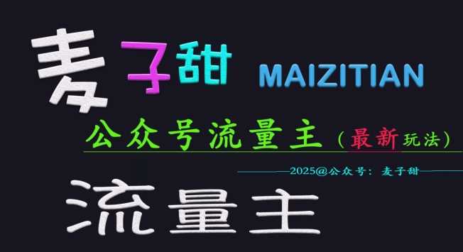麦子甜2025公众号流量主全网最新玩法核心,手把手教学,成熟稳定,收益有保障