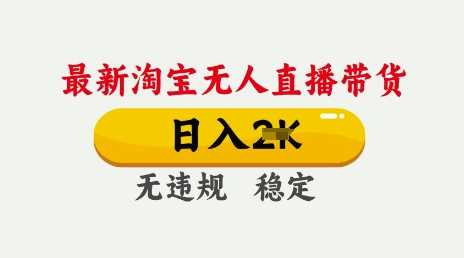 25年3月淘宝无人直播带货,日入多张,不违规不封号,独家技术,操作简单【揭秘】