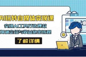 AI玩转自媒体变现课，实操AI工具打造爆款，揭秘定位与收益绝密流程
