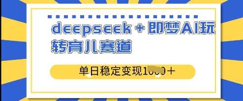 deepseek+即梦AI玩转育儿赛道,单日稳定变现多张