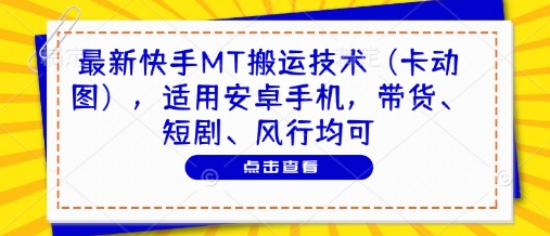 最新快手MT搬运技术(卡动图),适用安卓手机,带货、短剧、风行均可