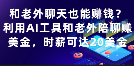 和老外聊天也能挣钱？利用AI工具和老外陪聊挣美金，时薪可达20刀
