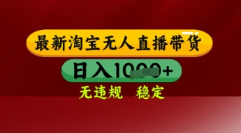 【最新】淘宝无人直播带货，独家技术，日入多张，无违规无封号，操作简单，长期稳定【揭秘】