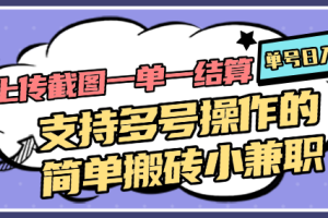 上传截图一单一结算，单号日入20R，支持多号操作的简单搬砖小兼职