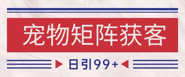 小红书某音宠物赛道引流获客 自热矩阵日引200+【揭秘】