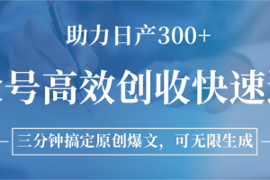 公众号高效创收快速通道，三分钟搞定原创爆文，助力日产300+