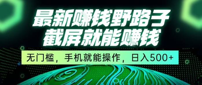 最新野路子截屏就能挣钱,无门槛,手机就能操作,日入5张【揭秘】