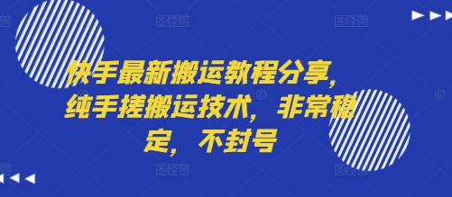 快手最新搬运教程分享，纯手搓搬运技术，非常稳定，不封号