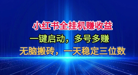 小红书全自动掘金项目，一键启动，无脑搬砖，一天稳定三位数【揭秘】