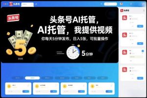 头条号AI托管，我提供视频，你每天5分钟发布，日入5张，可批量操作【揭秘】