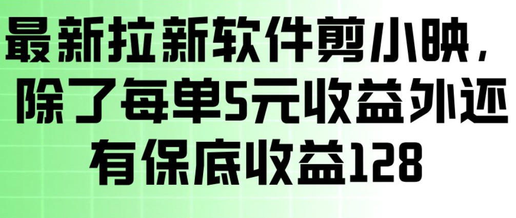 最新拉新软件剪小映,除了每单5米收益外还有保底收益128,一部手机轻松賺钱