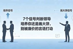 （18941期）付费文章：7个信号判断领导培养你还是画大饼，别被廉价的言语打动