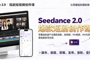 Seedance 2.0短剧短视频创作课，零基础快速产出爆款短剧、短视频、MV内容，落地做账号实现变现