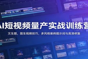 AI短视频量产实战训练营：文生图，图生视频技巧，多风格案例提示词与高清修复